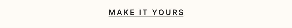 MAKE IT YOURS