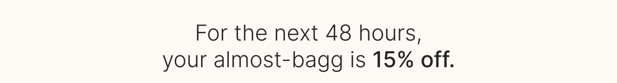 For the next 48 hours, your almost-bagg is 15% off.  