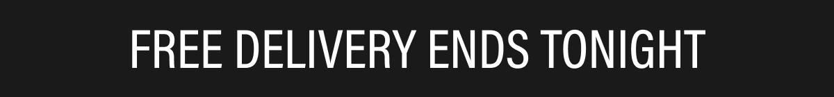 FREE DELIVERY ENDS TONIGHT