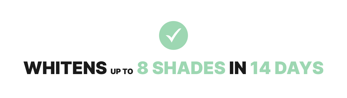 Whitens up to 8 SHADES in 14 DAYS