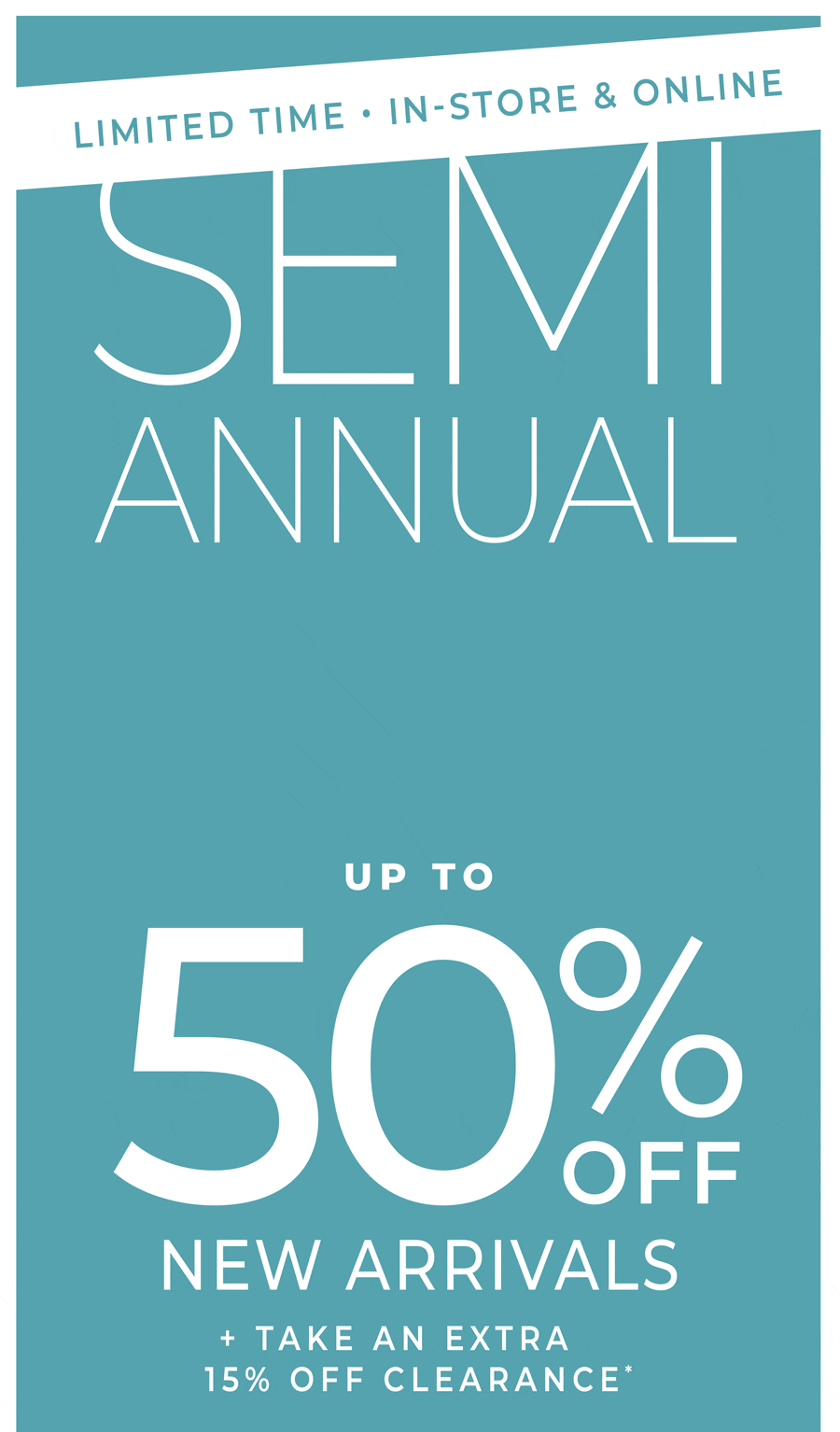 Limited Time, In-Store & Online: Semi-Annual Sale Up to 50% Off New Arrivals + Extra 15% Off Clearance