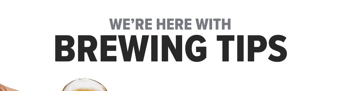 We're here with Brewing Tips