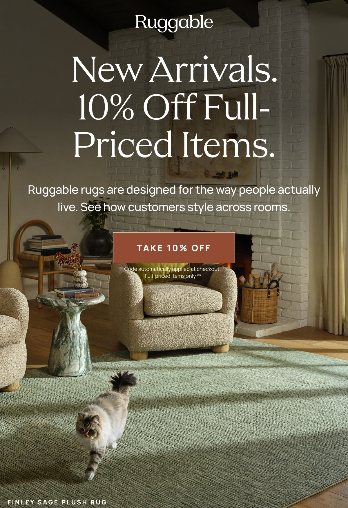 Ruggable  New Arrivals. Now 10% Off.  Ruggable rugs are designed for the way people actually live. See how customers style across rooms.  [[TAKE 10% OFF]] Code automatically applied at checkout.**  FINLEY SAGE PLUSH RUG
