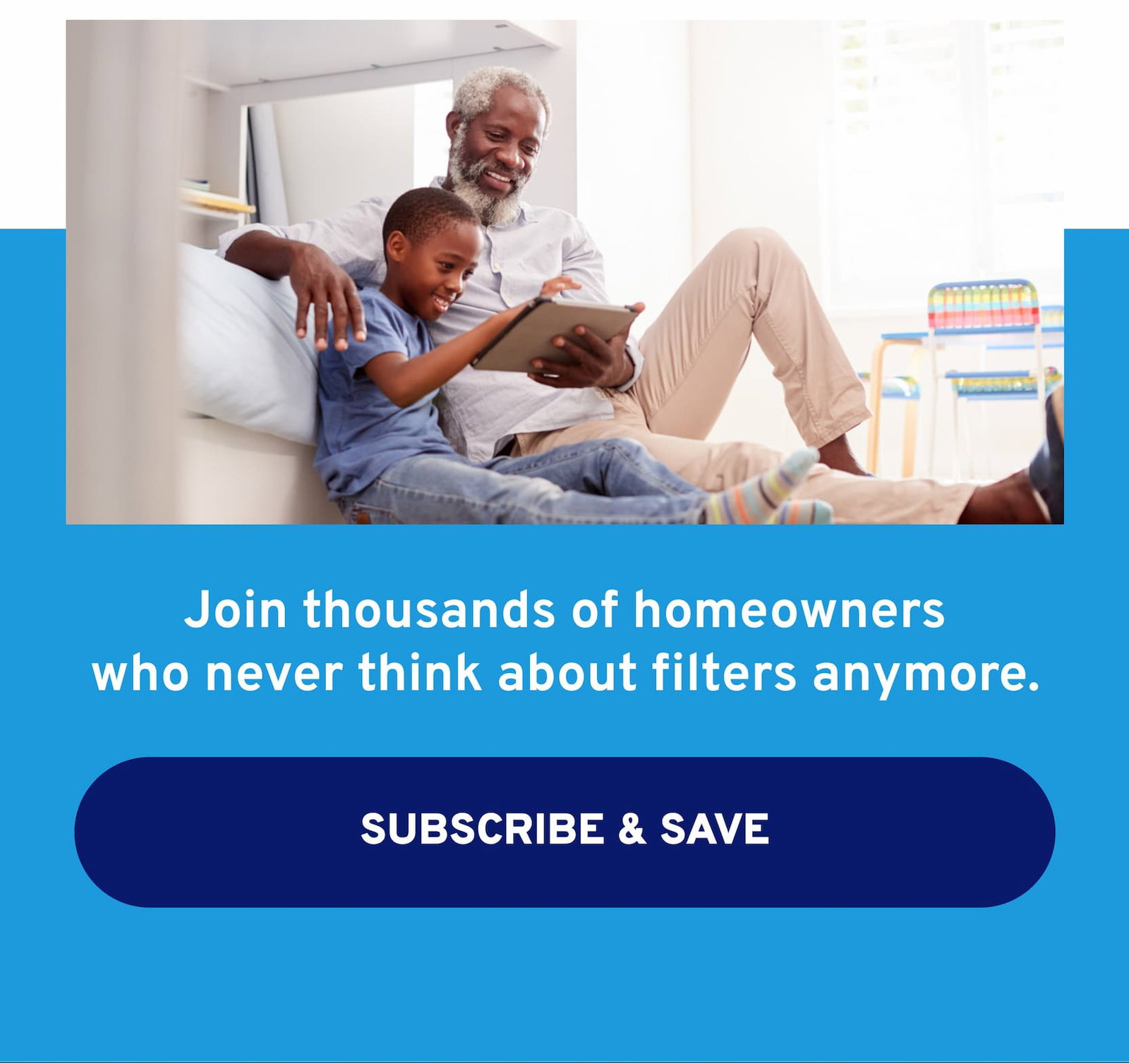 Join thousands of homeowners who never think about filters anymore. Subscribe and save.