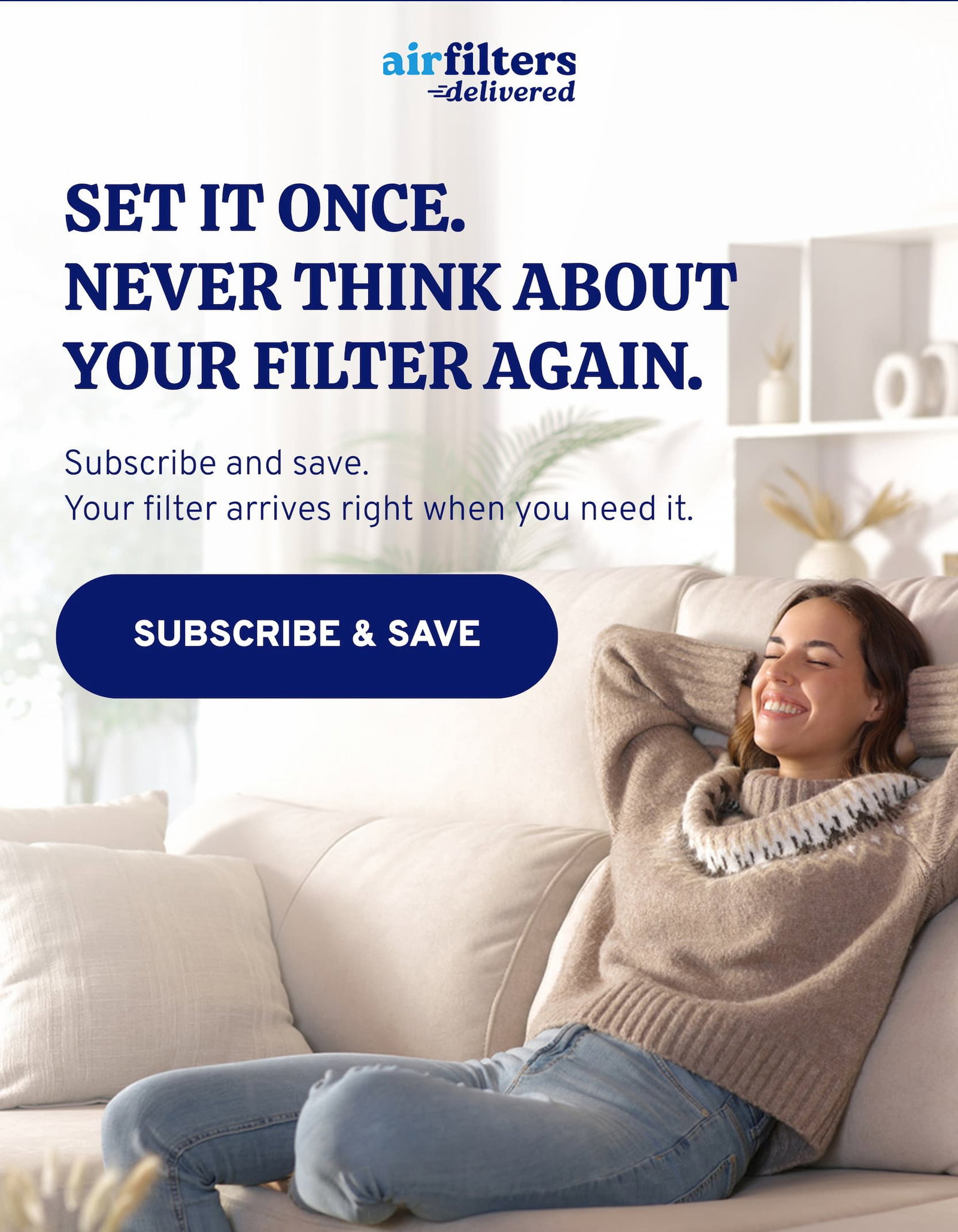 Set it once and never think about your filter again. Subscribe and save while your filter arrives right when you need it.