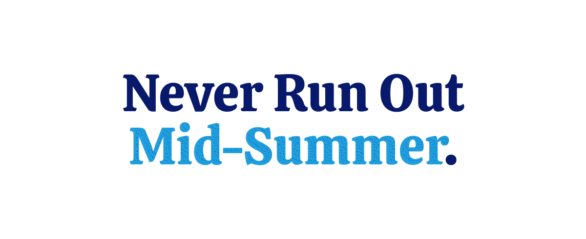 The right filter every time. Never run out mid-summer. Save more over time.