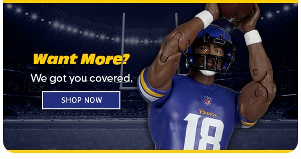 Want More? We got you covered. Shop Now 
