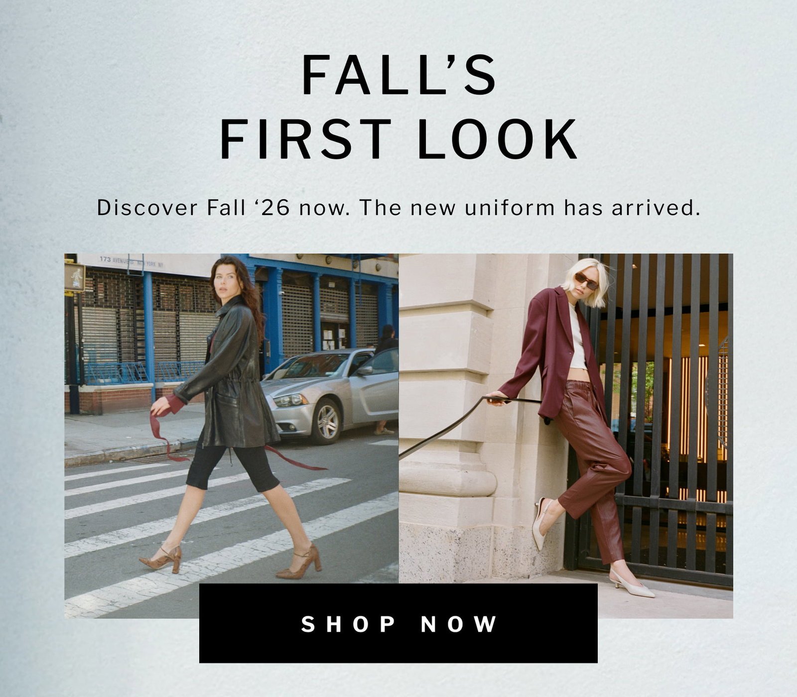 FALL’S FIRST LOOK Discover Fall ‘26 now. The new uniform has arrived. shop now