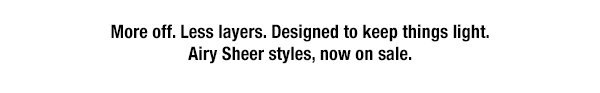 More off. Less layers. Designed to keep things light.