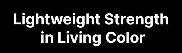 Lightweight Strength in Living Color