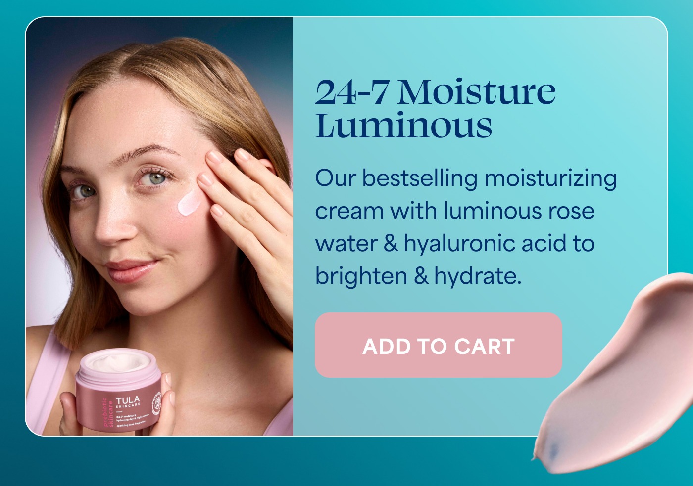 24-7 Moisture Luminous Our bestselling moisturizing cream with luminous rose water & hyaluronic acid to brighten & hydrate. -- ADD TO CART