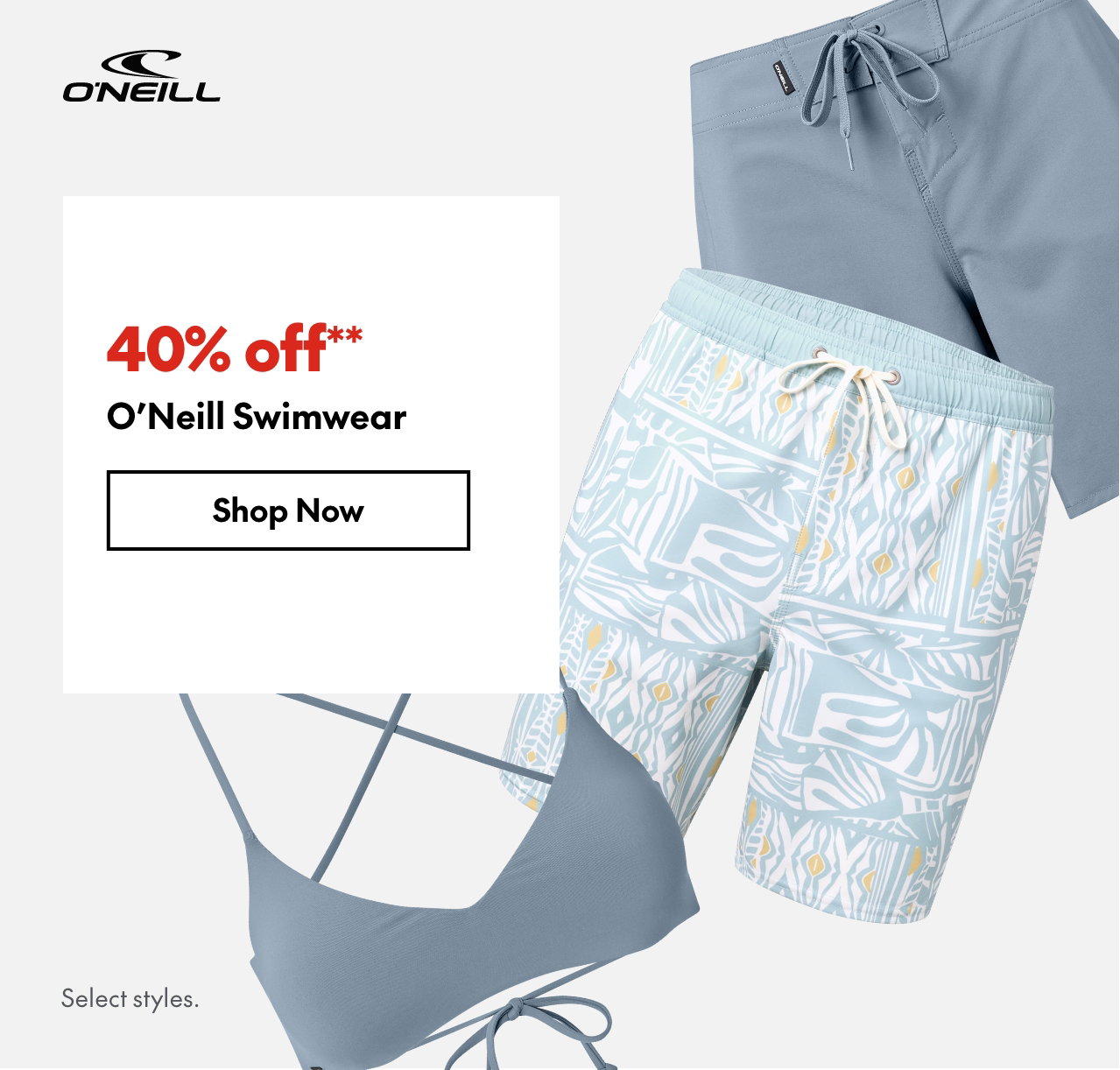 O'Neill Swimwear
40% off
Our ticket price. Select styles.