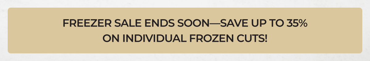 Freezer Sale ends soon—save up to 35% on individual frozen cuts!