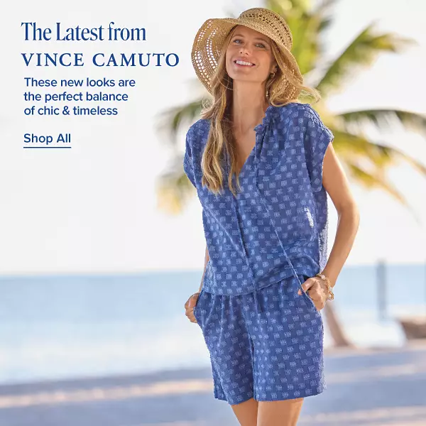 The latest form Vince Camuto. These new looks are the perfect balance of chic and timeless. Shop all. A woman on the beach in a matching lightweight blouse and shorts.