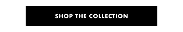 SHOP THE COLLECTION