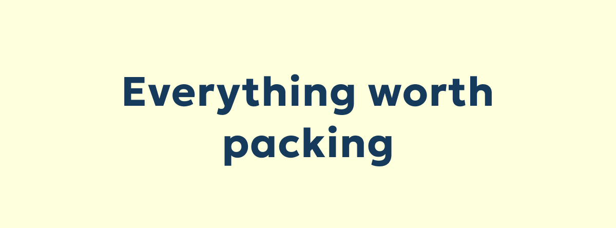 Everything worth packing