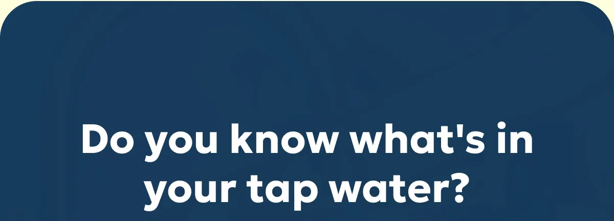 Do you know what's in your tap water?