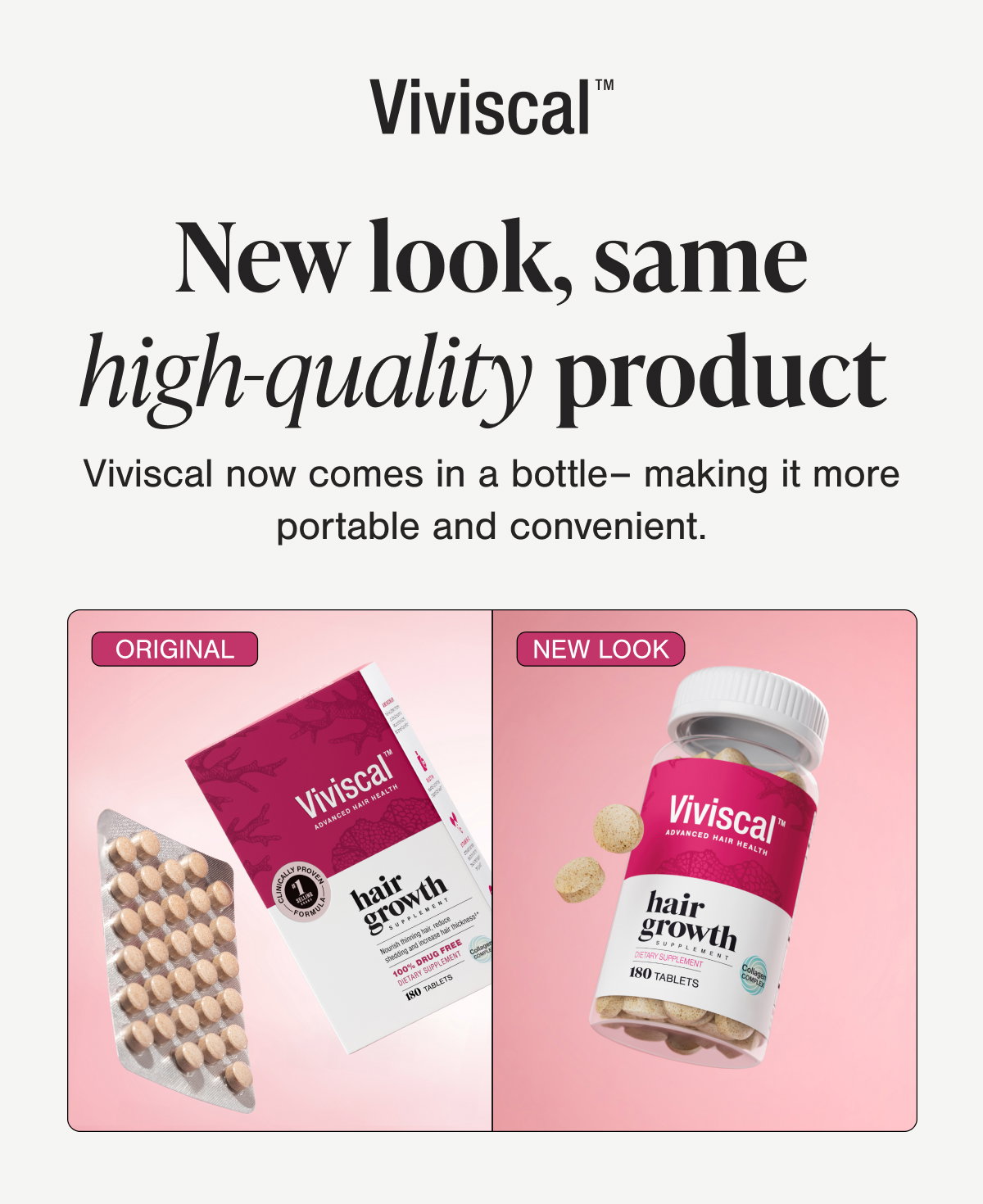 Viviscal Hair Growth Supplements packaging update. Headline reads ‘New look, same high-quality product.’ Side-by-side comparison of the original blister pack packaging and new bottle packaging for Viviscal supplements, highlighting improved portability and convenience while maintaining the same formula.