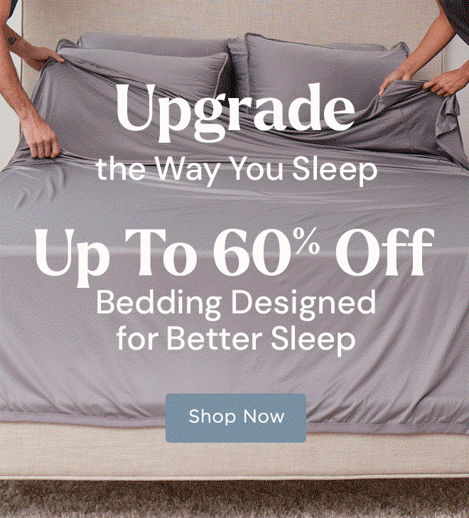 Upgrade the Way You Sleep - Up To 60% Off Bedding Designed for Better Sleep