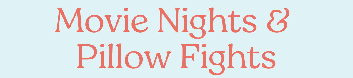 Movie Nights & Pillow Fights