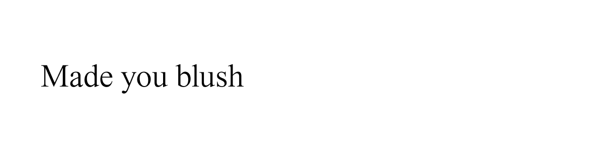 Made you blush