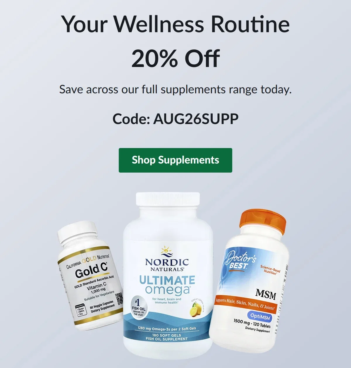 Your Wellness Routine 20% Off. Save across our full supplements range today. Code: AUG26SUPP. Shop Supplements