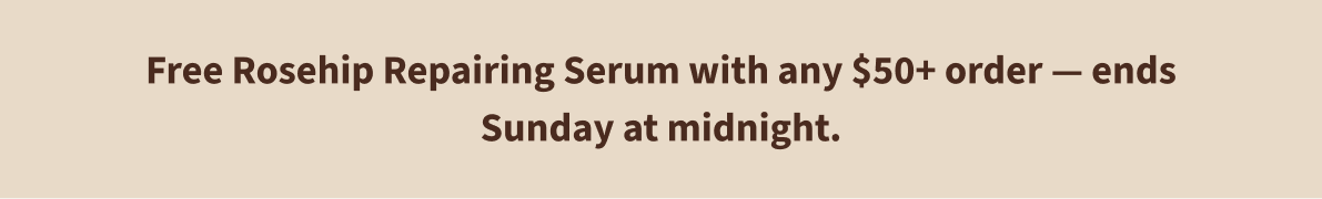 Free Rosehip Repairing Serum with any $50+ order — ends Sunday at midnight.