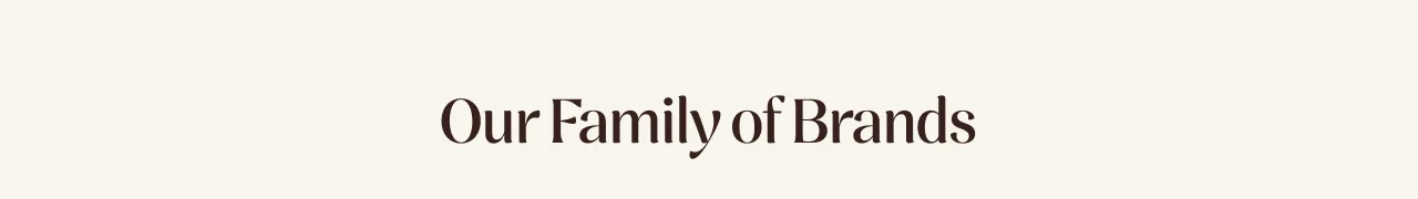 OUR FAMILY OF BRANDS