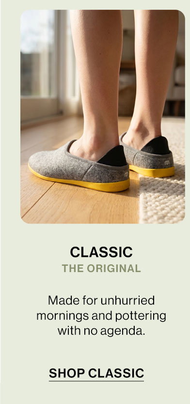 CLASSIC THE ORIGINAL  Made for unhurried mornings and pottering with no agenda.