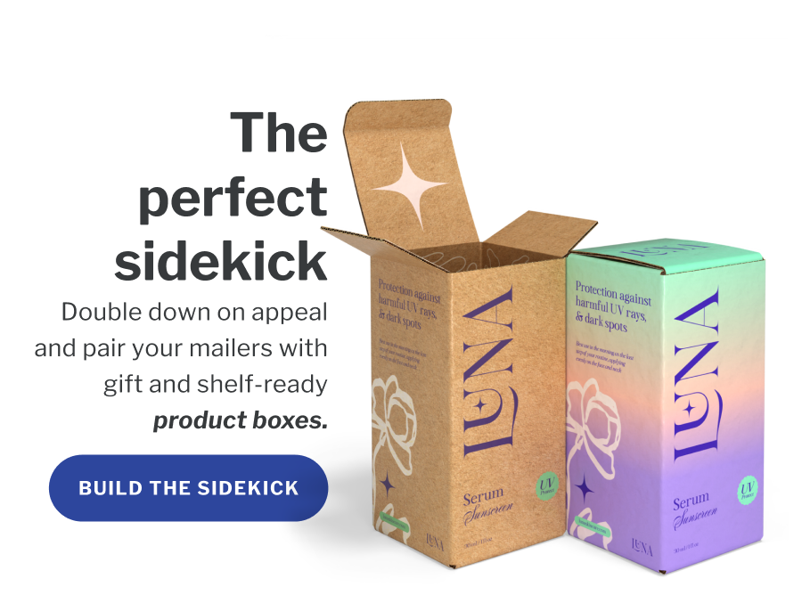 The perfect sidekick | Double down on appeal and pair your mailers with gift and shelf-ready product boxes. | Build the sidekick