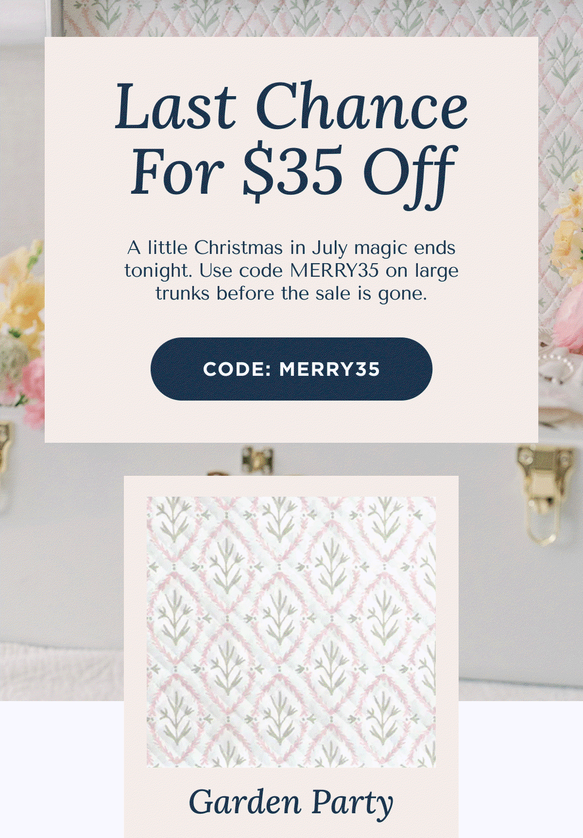 Last Chance For $35 Off | A little Christmas in July magic ends tonight. Use code MERRY35 on large trunks before the sale is gone. | CODE: MERRY35