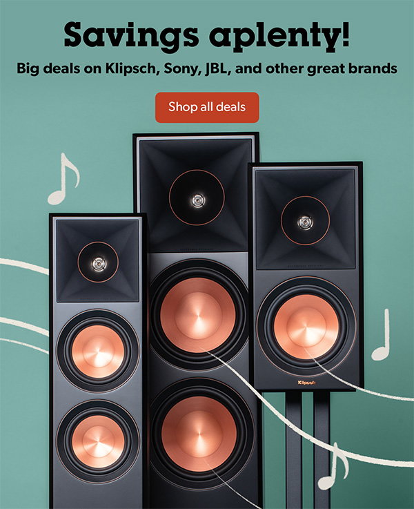 Big deals on Klipsch, Sony, JBL, and other great brands.
