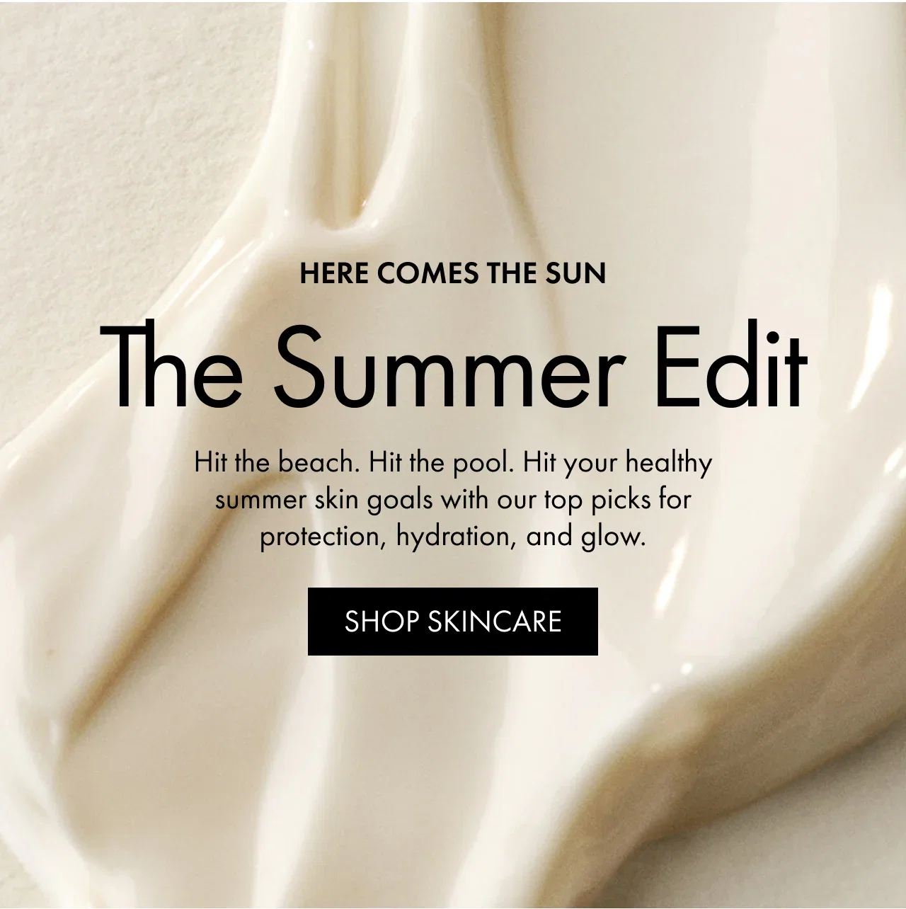 HERE COMES THE SUN | The Summer Edit | Hit the beach. Hit the pool. Hit your healthy summer skin goals with our top picks for protection, hydration, and glow. | SHOP SKINCARE