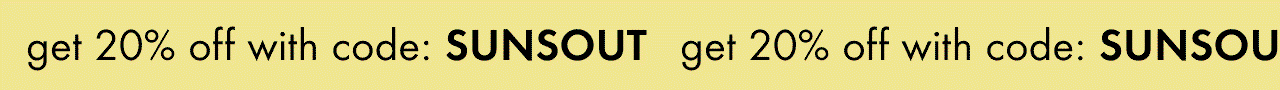 use code SUNSOUT for 20% off everything