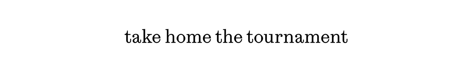 take home the tournament