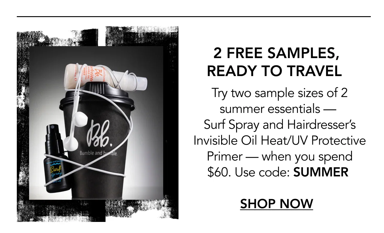 2 FREE SAMPLES, READY TO TRAVEL | Try two sample sizes of 2 summer essentials — Surf Spray and Hairdresser’s Invisible Oil Heat/UV Protective Primer — when you spend $60. Use code: SUMMER | SHOP NOW 2 FREE SAMPLES, READY TO TRAVEL | Try two sample sizes of 2 summer essentials — Surf Spray and Hairdresser’s Invisible Oil Heat/UV Protective Primer — when you spend $60. Use code: SUMMER | SHOP NOW