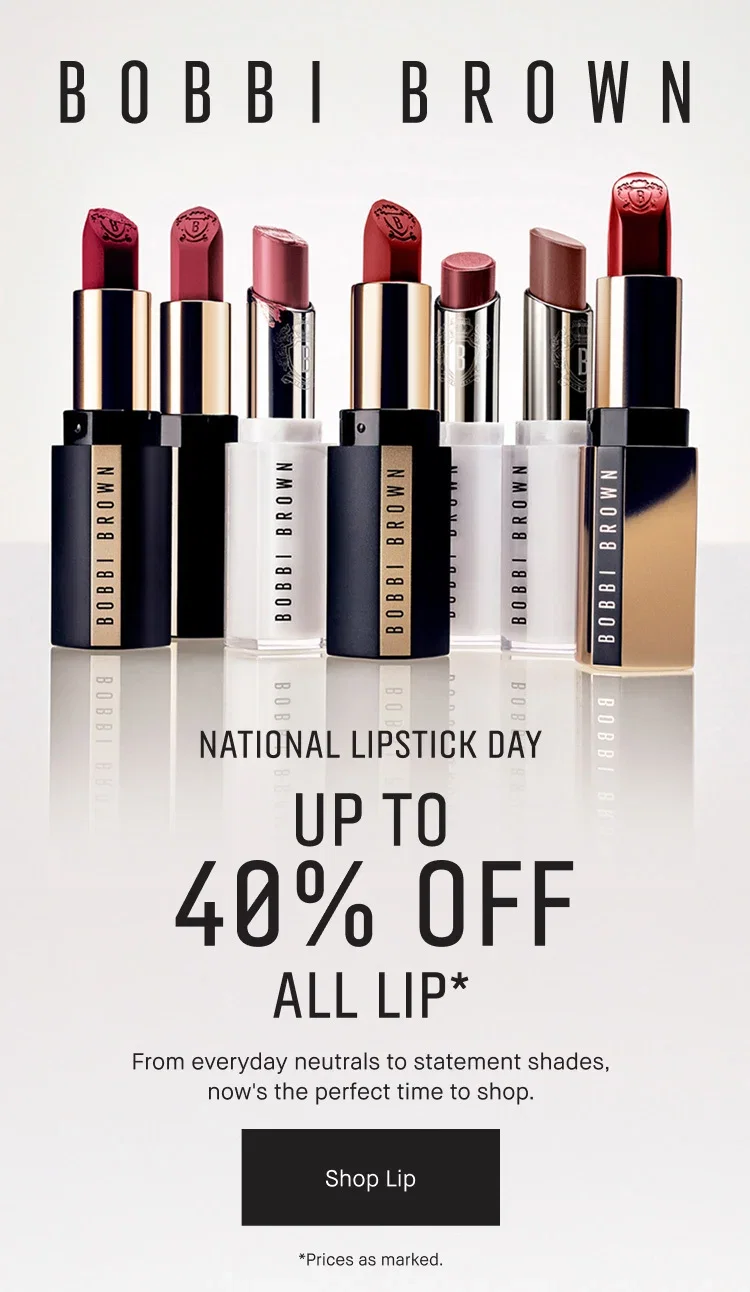 BOBBI BROWN | NATIONAL LIPSTICK DAY | UP TO | 40% OFF | ALL LIP* | From everyday neutrals to statement shades, now's the perfect time to shop. | Shop Lip | *Prices as marked