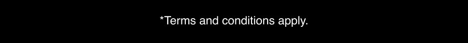 *Terms and conditions apply.
