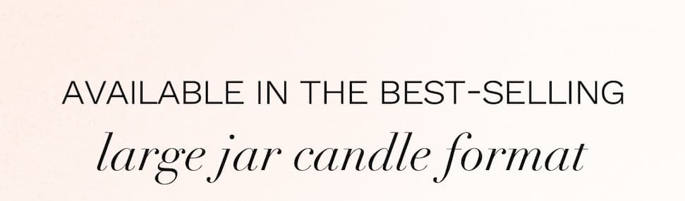 Available in the Best-Selling Large Jar Candle Format