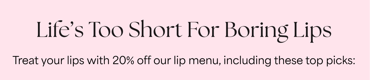 Life’s Too Short For Boring Lips