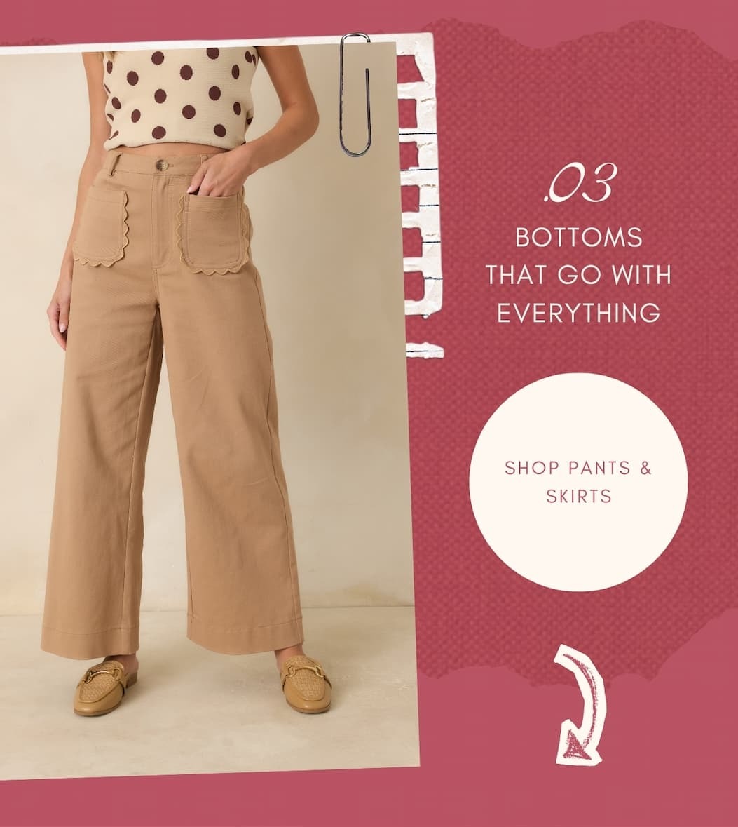 "Bottoms that go with everything. Shop Pants & Skirts."