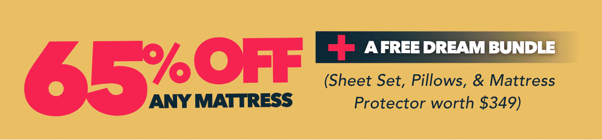 65% off all mattresses + a free dream bundle