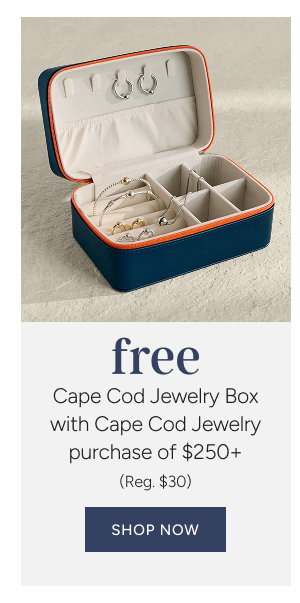 Free Jewelry Box with $250+ Cape Cod Jewelry Purchase* (reg. $30)
