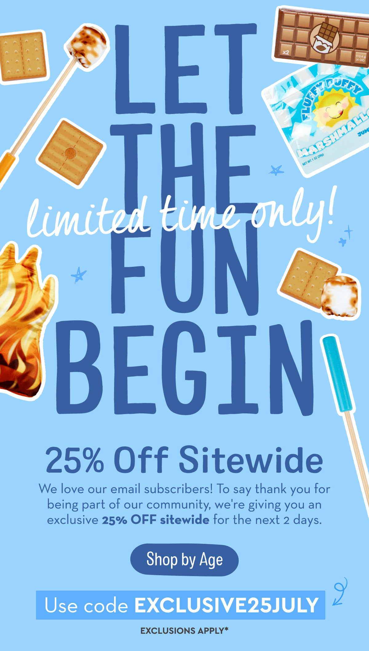 LET THE FUN BEGIN  25% OFF SITEWIDE - Use code EXCLUSIVE25JULY