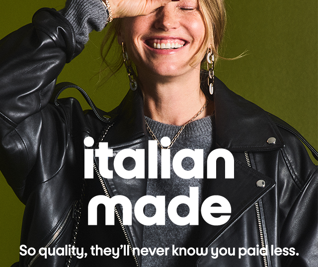 italian made So quality, they'll never know you paid less.