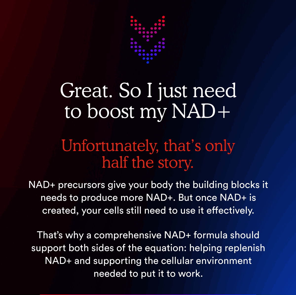 Great. So I just need to boost my NAD+ Unfortunately, that’s only half the story.