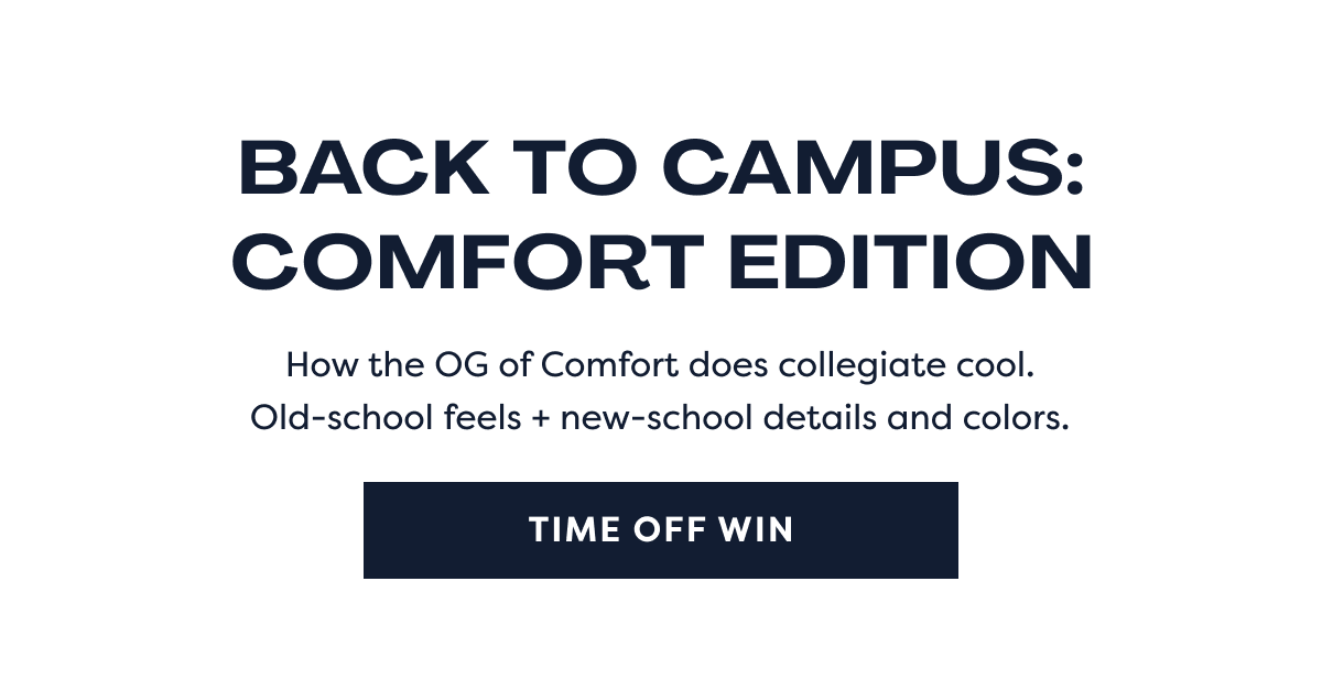 Back To Campus: Comfort Edition / How The Og Of Comfort Does Collegiate Cool. Old-school Feels + New-school Details And Colors. | Time Off Win