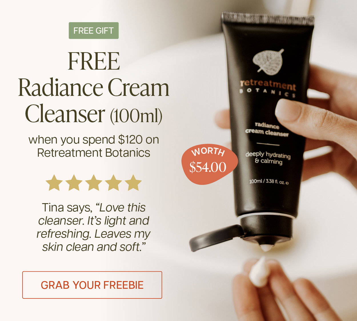 Free Radiance Cream Cleanser 100ml worth $54 when you spend $120 on Retreatment Botanics