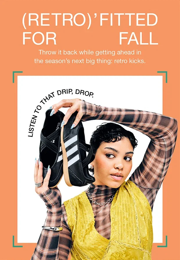 (RETRO)’FITTED FOR FALL | Throw it back while getting ahead in the season’s next big thing: retro kicks. | LISTEN TO THAT DRIP, DROP