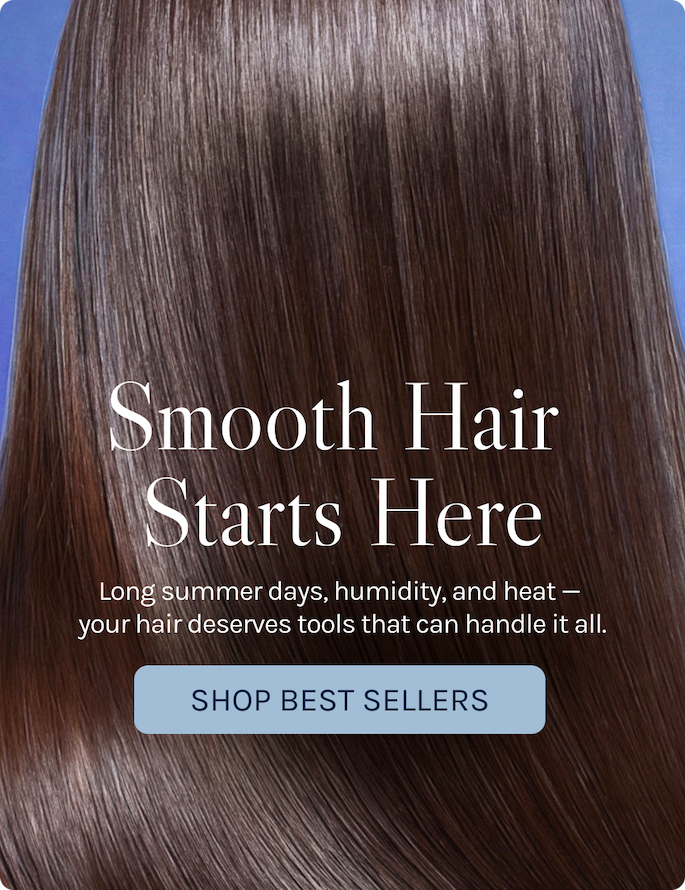 Smooth Hair Starts Here - Long summer days, humidity and heat, your hair deserves tools that can handle it all.